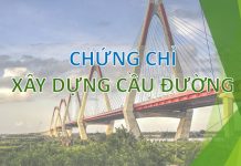 Các loại chứng chỉ cần thiết trong lĩnh vực xây dựng cầu đường